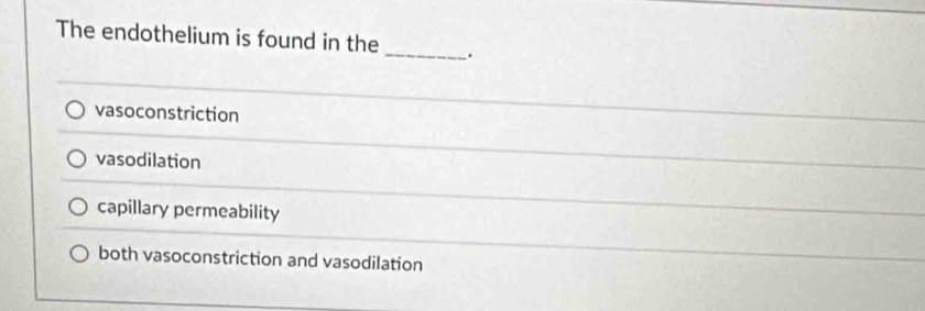 The endothelium is found in the _.
vasoconstriction
vasodilation
capillary permeability
both vasoconstriction and vasodilation