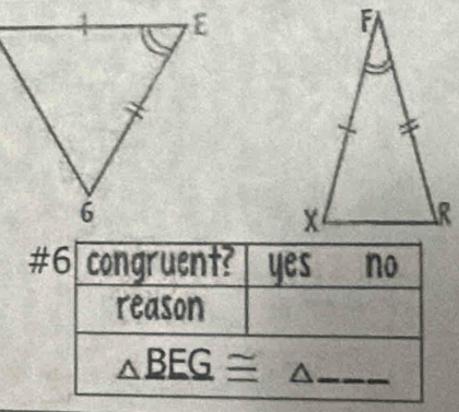 #6 congruent? yes no
reason
△ _ BEG≌ ^_