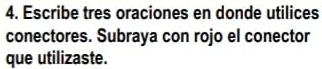 Escribe tres oraciones en donde utilices 
conectores. Subraya con rojo el conector 
que utilizaste.