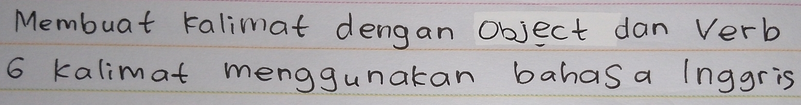 Membuat talimat dengan object dan Verb
6 kalimat menggunakan bahasa inggris