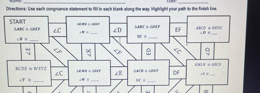 Name: _Date:_
Directions: Use each congruence statement to fill in each blank along the way. Highlight your path to the finish line.
< w C