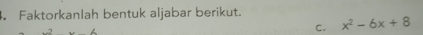 Faktorkanlah bentuk aljabar berikut.
x6
C. x^2-6x+8