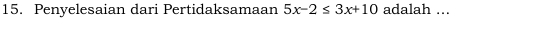 Penyelesaian dari Pertidaksamaan 5x-2≤ 3x+10 adalah ...