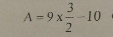 A=9*  3/2 -10