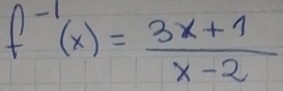 f^(-1)(x)= (3x+1)/x-2 