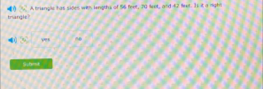 A triangle has sides with lengths of 56 feet, 20 feet, and 42 feet. Is it a right
triangle?
yes ” 0
Subma