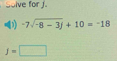 Solve for j.
-7sqrt(-8-3j)+10=-18
j=□