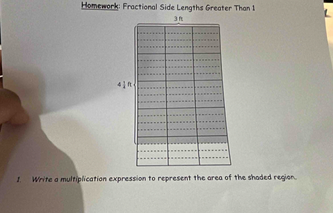 Homework: Fractional Side Lengths Greater Than 1
3 ft
4 1/4 ft
1. Write a multiplication expression to represent the area of the shaded region.