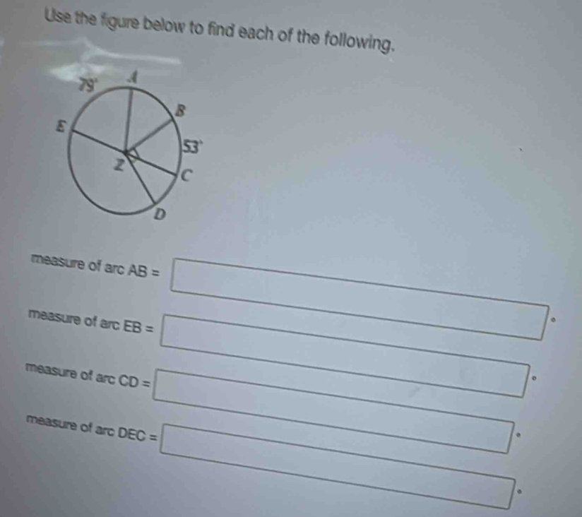 Use the figure below to find each of the following.
measure of arcAB=□°
measure of arcEB=□°
measure of arcCD=□°
1 1
measure of arcDEC=□°