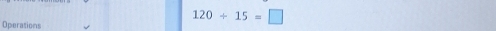 Operations
120/ 15=□