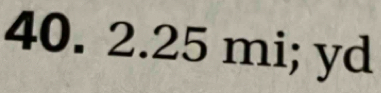 40. 2.25 mi; yd