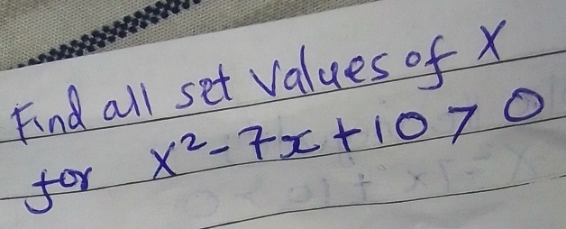 Find all set values of x
for x^2-7x+10>0