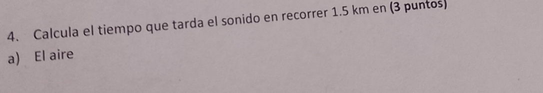 Calcula el tiempo que tarda el sonido en recorrer 1.5 km en (3 puntos) 
a) El aire