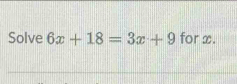 Solve 6x+18=3x+9 for x.