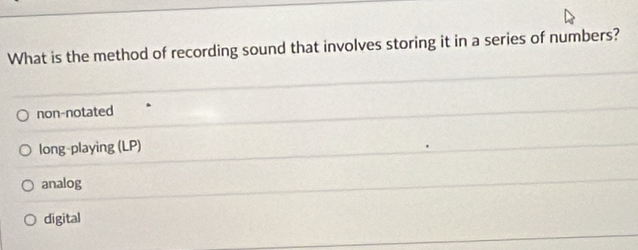 What is the method of recording sound that involves storing it in a series of numbers?
non-notated
long-playing (LP)
analog
digital