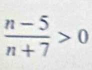  (n-5)/n+7 >0