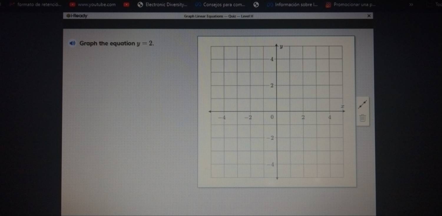 formato de retenció... ● www.youtube.com Electronic Diversity... Consejos para com... Información sobre I... Promocionar una p... 
@l-Ready Graph Linear Equations — Quiz — Level H × 
《 Graph the equation y=2.