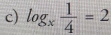 log _x 1/4 =2