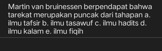 Martin van bruinessen berpendapat bahwa
tarekat merupakan puncak dari tahapan a.
ilmu tafsir b. ilmu tasawuf c. ilmu hadits d.
ilmu kalam e. ilmu fiqih