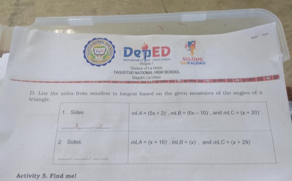 DepED
Departmént éof education SULONG
Region l EduKALIDAD
Division of La Union
TAGUDTUD NATIONAL HIGH SCHOOL
Bagulin, La Union
M  o  1   
D. List the sides from smallest to longest based on the given measures of the angles of a
tr
Activity 5. Find me!