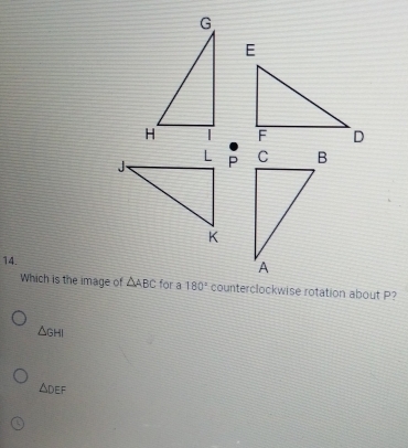 Which is the image of △ ABC for a 180° counterclockwise rotation about P?
△ GHI
△ DEF