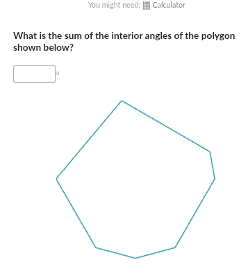 You might need: Calculator 
What is the sum of the interior angles of the polygon 
shown below? 
a