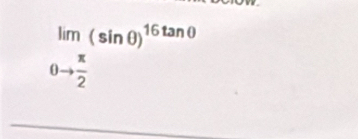 lim(sin θ )^16tan θ 
θ to  π /2 