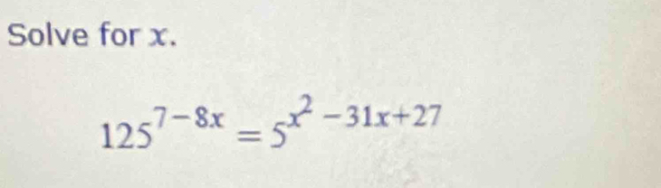 Solve for x.
125^(7-8x)=5^(x^2)-31x+27