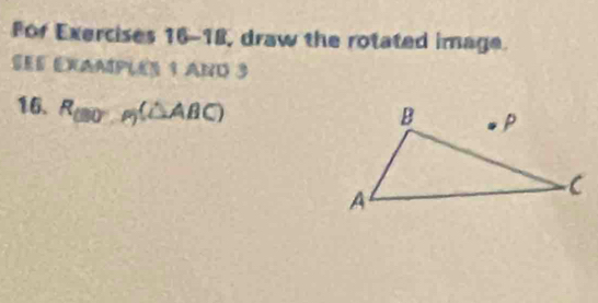 For Exercises 16-18, draw the rotated image. 
Ses ExamplEs 1 ANd 3 
16. R_(BO^-,P)(△ ABC)