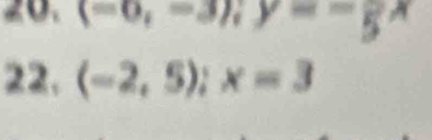 (-6,-3); y=- 5/5 
22. (-2,5); x=3