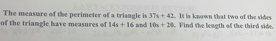 The measure of the perimeter of a triangle is 37s+42. It is known that two of the sides 
of the triangle have measures of 14s+16 and 10s+20. Find the length of the third side.