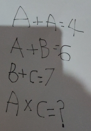 A+A=4
A+B=6
B+C=7
A* C=?