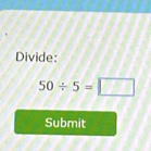 Divide:
50/ 5=□
Submit