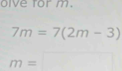 olve for m.
7m=7(2m-3)
m=□