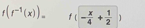 f(f^(-1)(x))= f(- x/4 + 1/2 )