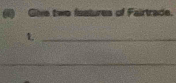 Give two faatures of Fairtrade. 
_t 
_
