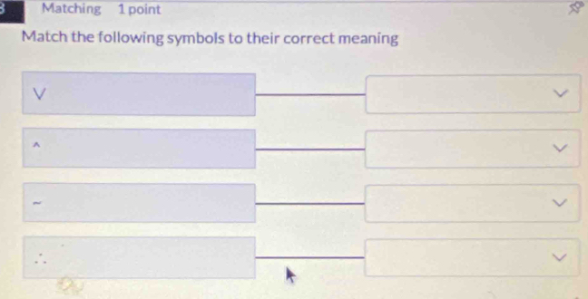 Matching 1 point 
Match the following symbols to their correct meaning 
V 
^
v