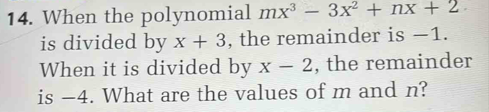 When the polynomial mx^3-3x^2+nx+2
is divided by x+3 , the remainder is −1. 
When it is divided by x-2 , the remainder 
is -4. What are the values of m and n?