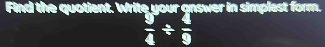 Find the quotient. Write your answer in simplest form.
 9/4 /  4/9 
