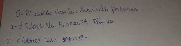 G-D' adinde Uan Ran Siquiemtes beusoman 
1- d Adonde Ua Riconde? B. Ea Ua 
2 d Adendo Las hena?n-