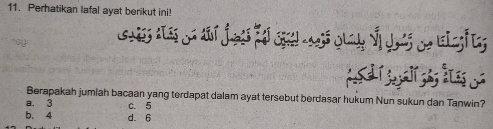 Perhatikan lafal ayat berikut ini!
Berapakah jumlah bacaan yang terdapat dalam ayat tersebut berdasar hukum Nun sukun dan Tanwin?
a. 3 c. 5
b. 4 d. 6