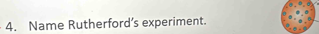 Name Rutherford’s experiment.