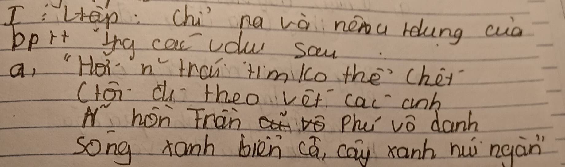 I:Hep: chi na va newu reung cd 
pprt yng car uolu san 
a, " Hei n^c trou timko the' cher 
Ctánà theo vet cac anb 
A^(sim) hon Fràn Phei vo danh 
song ranh bièn cā, cay xanh nui ngàn