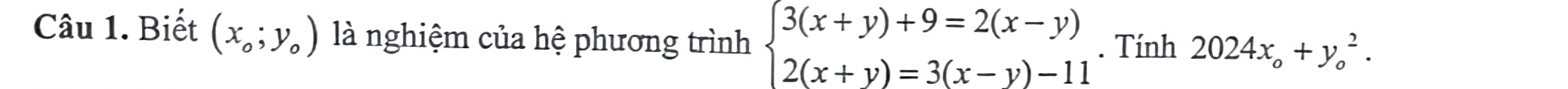 Biết (x_0;y_0) là nghiệm của hệ phương trình beginarrayl 3(x+y)+9=2(x-y) 2(x+y)=3(x-y)-11endarray.. Tính 2024x_o+y_o^2.