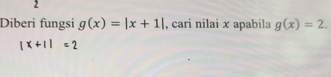 Diberi fungsi g(x)=|x+1| , cari nilai x apabila g(x)=2.