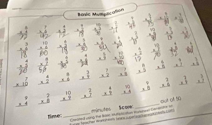 Basic Multiplication
beginarrayr 7 * 6 hline endarray  beginarrayr 9 * 2 hline endarray beginarrayr 10 * 3 hline endarray
1
1
beginarrayr 10 * 6 hline endarray
beginarrayr 9 * 6 hline end(array)^(□)
x9

beginarrayr 10 * 10 hline endarray beginarrayr 6 * 2 hline endarray 10 32

^circ 
beginarrayr 4 * 2 hline endarray beginarrayr 8 * 6 hline endarray beginarrayr 3 * 9 hline endarray beginarrayr 7 * 2 hline endarray beginarrayr 7 * 8 hline endarray beginarrayr 8 * 5 hline endarray beginarrayr 6 * 8 hline endarray beginarrayr 9 * 7 hline endarray
beginarrayr 9 * 4 hline endarray beginarrayr 2 * 8 hline endarray beginarrayr 10 * 9 hline endarray beginarrayr 2 * 7 hline endarray beginarrayr 4 * 9 hline endarray beginarrayr 10 * 4 hline endarray _ beginarrayr 9 * 8 hline endarray beginarrayr 2 * 6 hline endarray beginarrayr 2 * 9 hline endarray beginarrayr 3 * 7 hline endarray
out of 50
Time:_ minutes Score:
Created using the Basic Mulfiplication Worksheet Generator on
füner Teacher Warksheefs (worw superteacherworksbeels.com)