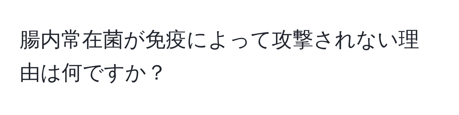 腸内常在菌が免疫によって攻撃されない理由は何ですか？