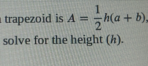 trapezoid is A= 1/2 h(a+b), 
solve for the height (h).