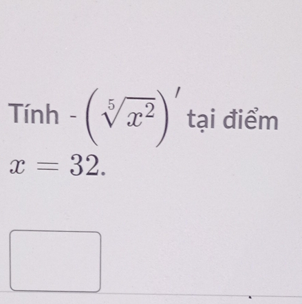 Tinh-(sqrt[5](x^2)) tại điểm
x=32.