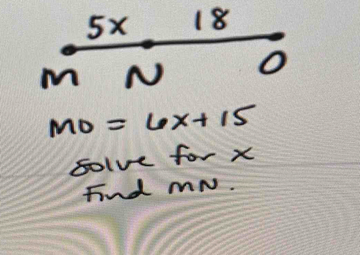 5x 18
M N
O
MO=6x+15
solve for x
Find mN.